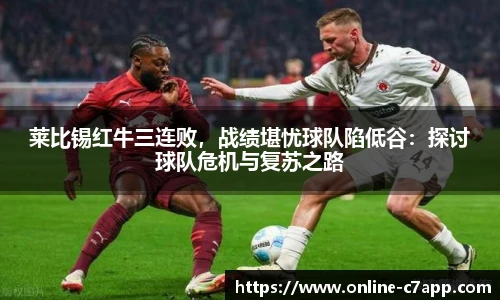 莱比锡红牛三连败，战绩堪忧球队陷低谷：探讨球队危机与复苏之路